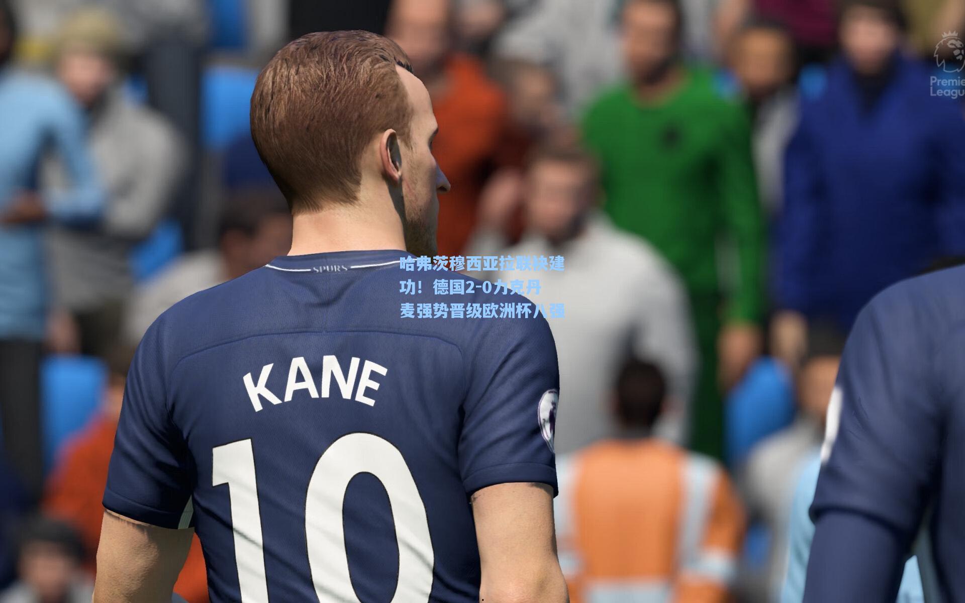 哈弗茨穆西亚拉联袂建功!德国2-0力克丹麦强势晋级欧洲杯八强